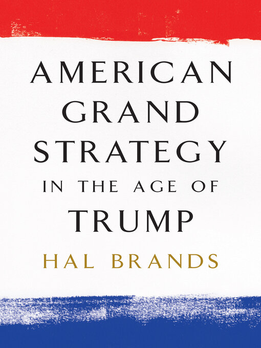 Title details for American Grand Strategy in the Age of Trump by Hal Brands - Available